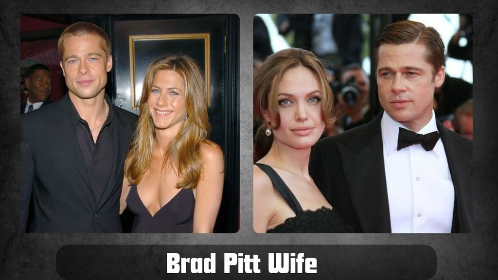Brad Pitt Wife: first wife is Jennifer Aniston and secod wife is Angelina Jolie